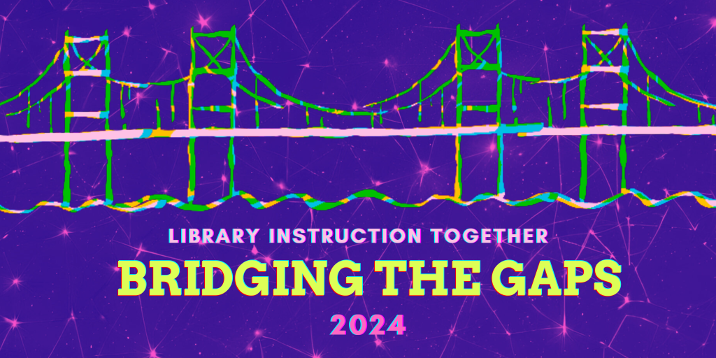 A line drawing of a bridge above the words Library Instruction Together, Bridging the Gaps, 2024.